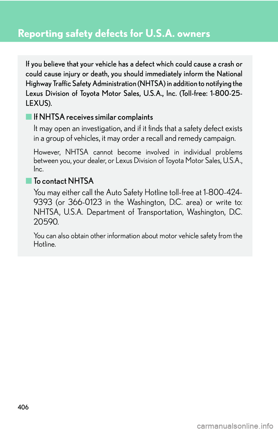Lexus IS250 2006 Opening, closing and locking the doors and trunk / LEXUS 2006 IS350/250 FROM MAY 2006 PROD. OWNERS MANUAL (OM53619U) 406
Reporting safety defects for U.S.A. owners
If you believe that your vehicle has a defect which could cause a crash or
could cause injury or death, you sh ould immediately inform the National
Highw Lexus IS250 2006 Opening, closing and locking the doors and trunk / LEXUS 2006 IS350/250 FROM MAY 2006 PROD. OWNERS MANUAL (OM53619U) 406
Reporting safety defects for U.S.A. owners
If you believe that your vehicle has a defect which could cause a crash or
could cause injury or death, you sh ould immediately inform the National
Highw