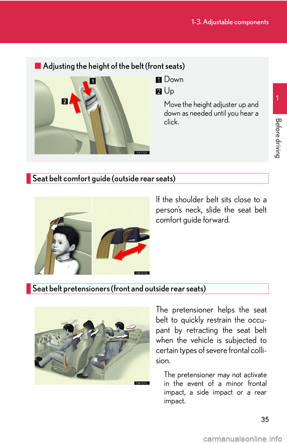 Lexus IS250 2006  Opening, closing and locking the doors and trunk / LEXUS 2006 IS350/250 FROM MAY 2006 PROD.  (OM53619U) Workshop Manual 35
1-3. Adjustable components
1
Before driving
Seat belt comfort guide (outside rear seats)If the shoulder belt sits close to a
person’s neck, slide the seat belt
comfort guide forward.
Seat belt pr