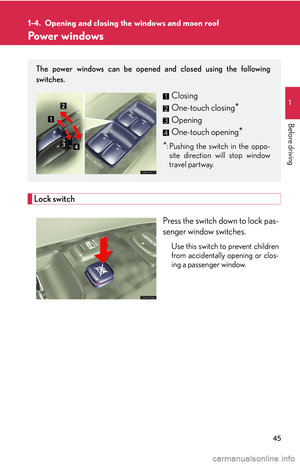 Lexus IS250 2006 Opening, closing and locking the doors and trunk / LEXUS 2006 IS350/250 FROM MAY 2006 PROD. (OM53619U) User Guide 45
1
Before driving
1-4. Opening and closing the windows and moon roof
Power windows
Lock switch
Press the switch down to lock pas-
senger window switches.
Use this switch to prevent children
from acc Lexus IS250 2006 Opening, closing and locking the doors and trunk / LEXUS 2006 IS350/250 FROM MAY 2006 PROD. (OM53619U) User Guide 45
1
Before driving
1-4. Opening and closing the windows and moon roof
Power windows
Lock switch
Press the switch down to lock pas-
senger window switches.
Use this switch to prevent children
from acc
