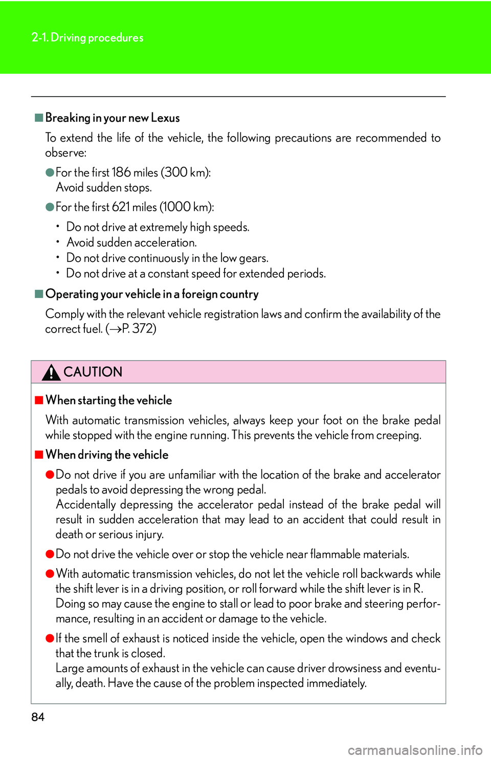 Lexus IS250 2006 Lexus Parking Assist-sensor / LEXUS 2006 IS350/250 THROUGH APRIL 2006 PROD. (OM53508U) User Guide 84
2-1. Driving procedures
■Breaking in your new Lexus
To extend the life of the vehicle, the following precautions are recommended to
observe:
●For the first 186 miles (300 km):
Avoid sudden stop Lexus IS250 2006 Lexus Parking Assist-sensor / LEXUS 2006 IS350/250 THROUGH APRIL 2006 PROD. (OM53508U) User Guide 84
2-1. Driving procedures
■Breaking in your new Lexus
To extend the life of the vehicle, the following precautions are recommended to
observe:
●For the first 186 miles (300 km):
Avoid sudden stop