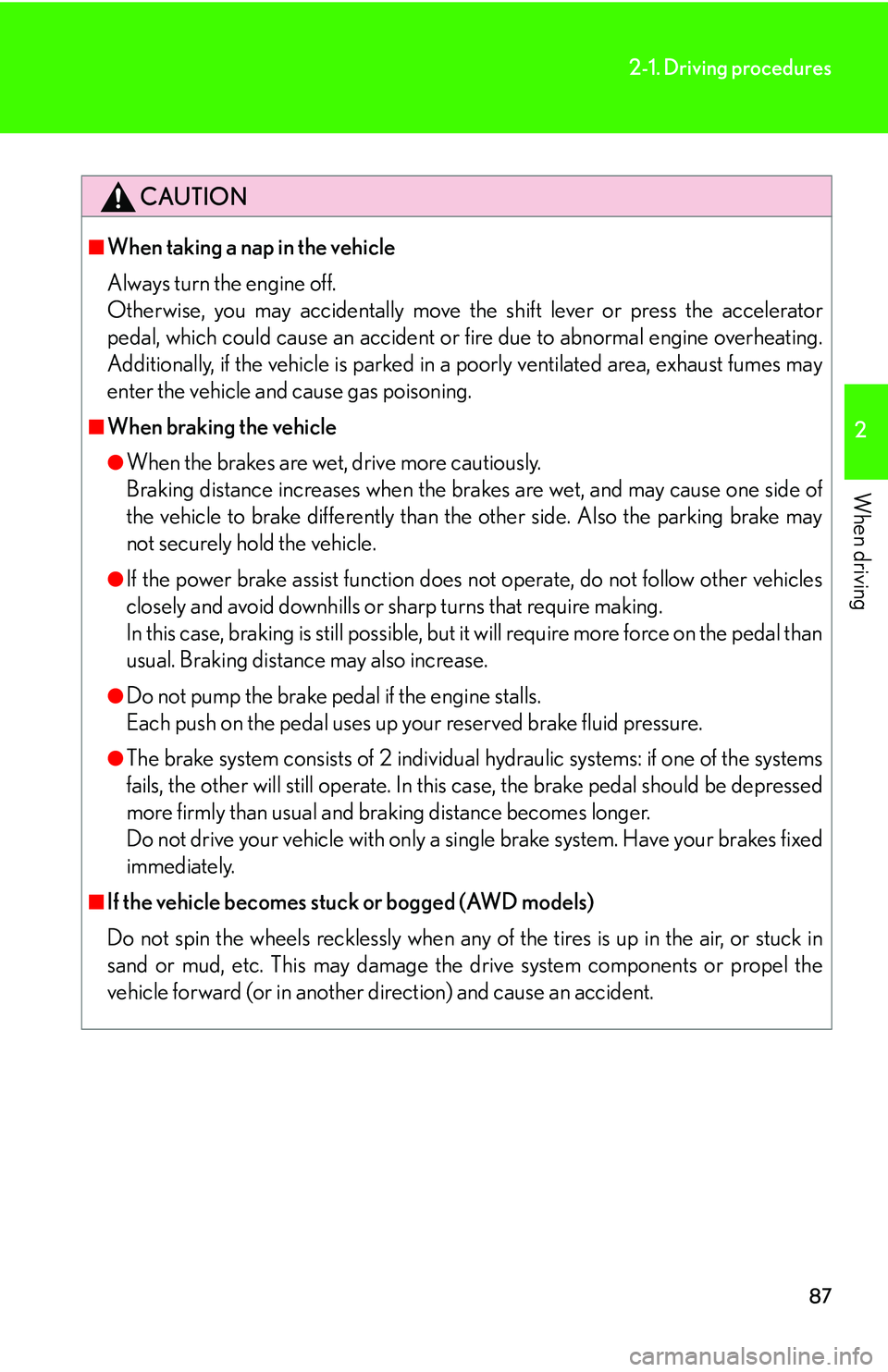 Lexus IS250 2006 Lexus Parking Assist-sensor / LEXUS 2006 IS350/250 THROUGH APRIL 2006 PROD. (OM53508U) Owners Guide 87
2-1. Driving procedures
2
When driving
CAUTION
■When taking a nap in the vehicle
Always turn the engine off.
Otherwise, you may accidentally move the shift lever or press the accelerator
pedal, Lexus IS250 2006 Lexus Parking Assist-sensor / LEXUS 2006 IS350/250 THROUGH APRIL 2006 PROD. (OM53508U) Owners Guide 87
2-1. Driving procedures
2
When driving
CAUTION
■When taking a nap in the vehicle
Always turn the engine off.
Otherwise, you may accidentally move the shift lever or press the accelerator
pedal,