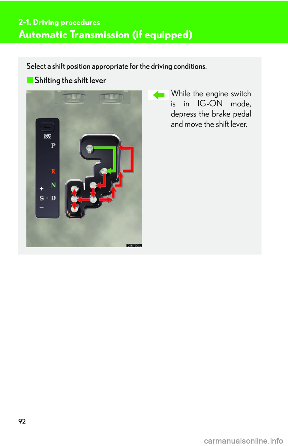 Lexus IS250 2006 Lexus Parking Assist-sensor / LEXUS 2006 IS350/250 THROUGH APRIL 2006 PROD. (OM53508U) Owners Guide 92
2-1. Driving procedures
Automatic Transmission (if equipped)
Select a shift position appropriate for the driving conditions.
■Shifting the shift lever
While the engine switch
is in IG-ON mode,
de Lexus IS250 2006 Lexus Parking Assist-sensor / LEXUS 2006 IS350/250 THROUGH APRIL 2006 PROD. (OM53508U) Owners Guide 92
2-1. Driving procedures
Automatic Transmission (if equipped)
Select a shift position appropriate for the driving conditions.
■Shifting the shift lever
While the engine switch
is in IG-ON mode,
de