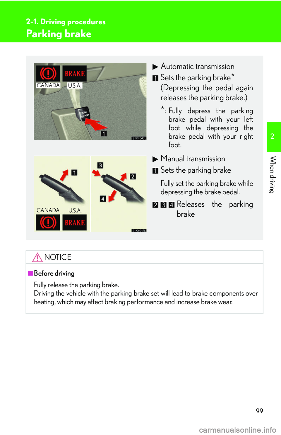 Lexus IS250 2006 Lexus Parking Assist-sensor / LEXUS 2006 IS350/250 THROUGH APRIL 2006 PROD. OWNERS MANUAL (OM53508U) 99
2-1. Driving procedures
2
When driving
Parking brake
NOTICE
■Before driving
Fully release the parking brake.
Driving the vehicle with the parking brake set will lead to brake components over-
hea Lexus IS250 2006 Lexus Parking Assist-sensor / LEXUS 2006 IS350/250 THROUGH APRIL 2006 PROD. OWNERS MANUAL (OM53508U) 99
2-1. Driving procedures
2
When driving
Parking brake
NOTICE
■Before driving
Fully release the parking brake.
Driving the vehicle with the parking brake set will lead to brake components over-
hea