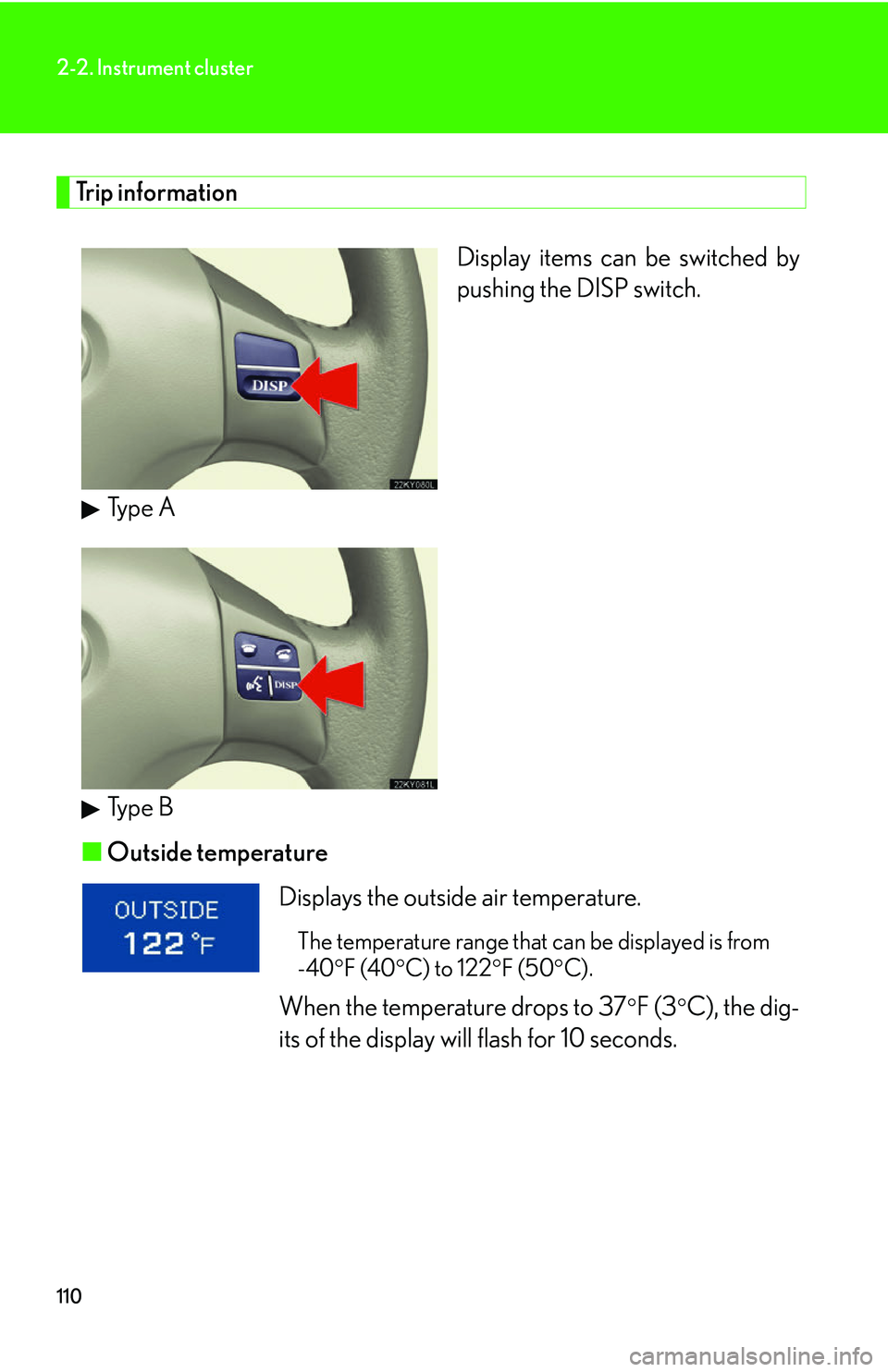 Lexus IS250 2006  Lexus Parking Assist-sensor / LEXUS 2006 IS350/250 THROUGH APRIL 2006 PROD.  (OM53508U) User Guide 110
2-2. Instrument cluster
Trip informationDisplay items can be switched by
pushing the DISP switch. 
Type A
Type B
■ Outside temperature
Displays the outside air temperature. 
The temperature rang