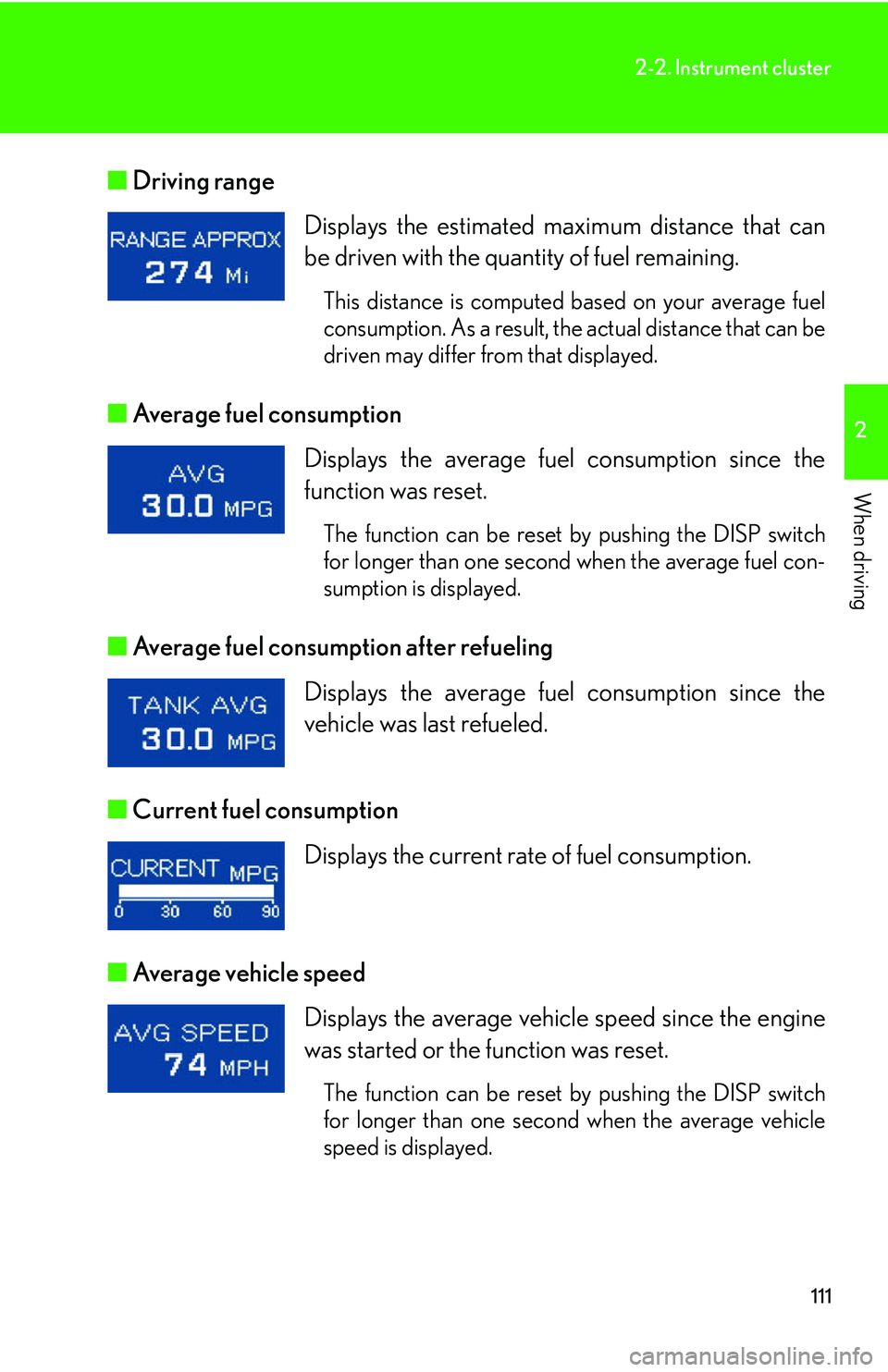Lexus IS250 2006  Lexus Parking Assist-sensor / LEXUS 2006 IS350/250 THROUGH APRIL 2006 PROD.  (OM53508U) User Guide 111
2-2. Instrument cluster
2
When driving
■Driving range 
■ Average fuel consumption 
■ Average fuel consumption after refueling 
■ Current fuel consumption 
■ Average vehicle speed  Displa