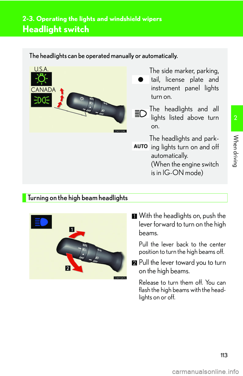Lexus IS250 2006  Lexus Parking Assist-sensor / LEXUS 2006 IS350/250 THROUGH APRIL 2006 PROD.  (OM53508U) Service Manual 113
2
When driving
2-3. Operating the lights and windshield wipers
Headlight switch
Turning on the high beam headlightsWith the headlights on, push the
lever forward to turn on the high
beams. 
Pull t