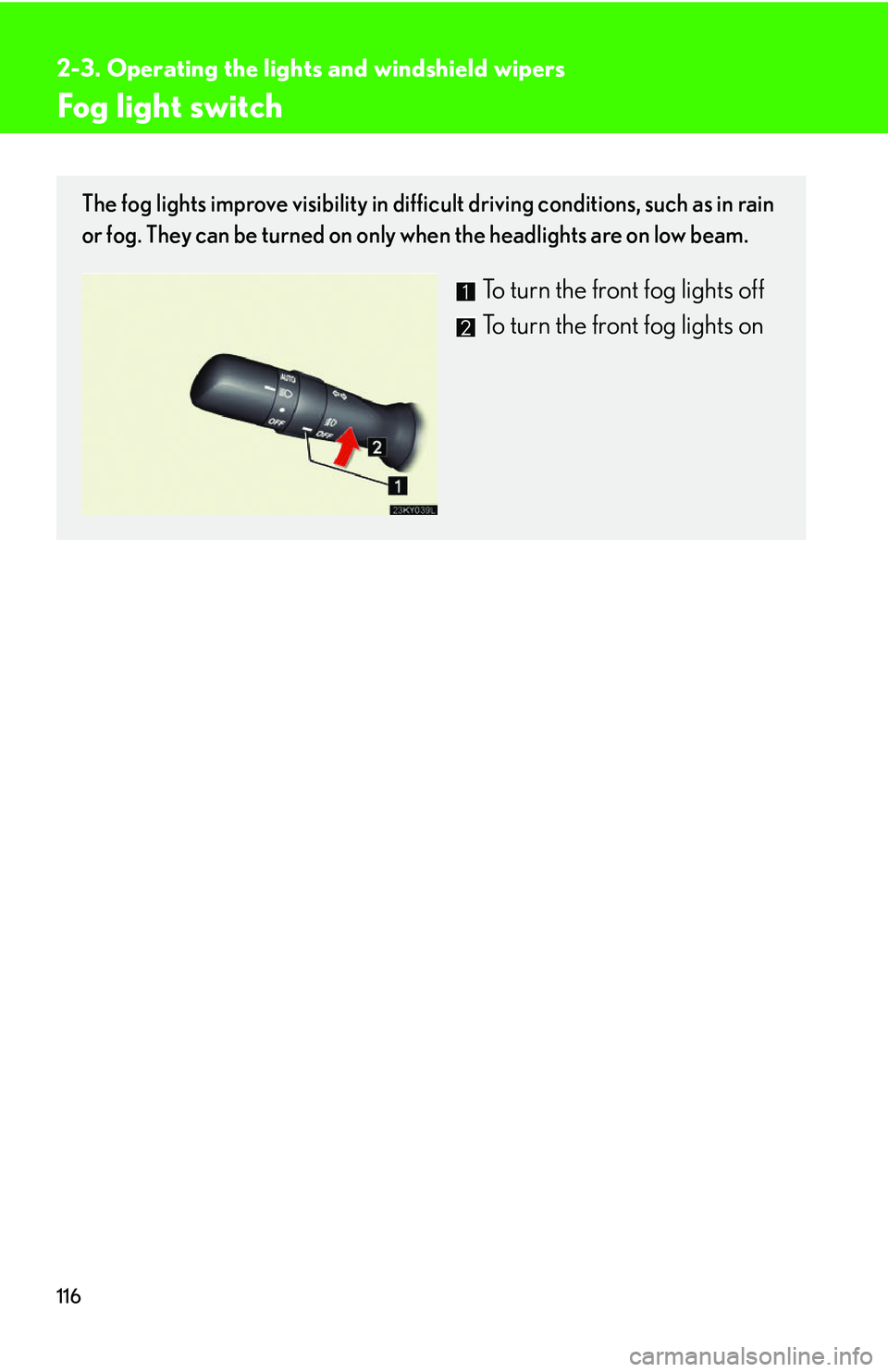 Lexus IS250 2006 Lexus Parking Assist-sensor / LEXUS 2006 IS350/250 THROUGH APRIL 2006 PROD. OWNERS MANUAL (OM53508U) 116
2-3. Operating the lights and windshield wipers
Fog light switch
The fog lights improve visibility in difficult driving conditions, such as in rain
or fog. They can be turned on only when the hea Lexus IS250 2006 Lexus Parking Assist-sensor / LEXUS 2006 IS350/250 THROUGH APRIL 2006 PROD. OWNERS MANUAL (OM53508U) 116
2-3. Operating the lights and windshield wipers
Fog light switch
The fog lights improve visibility in difficult driving conditions, such as in rain
or fog. They can be turned on only when the hea