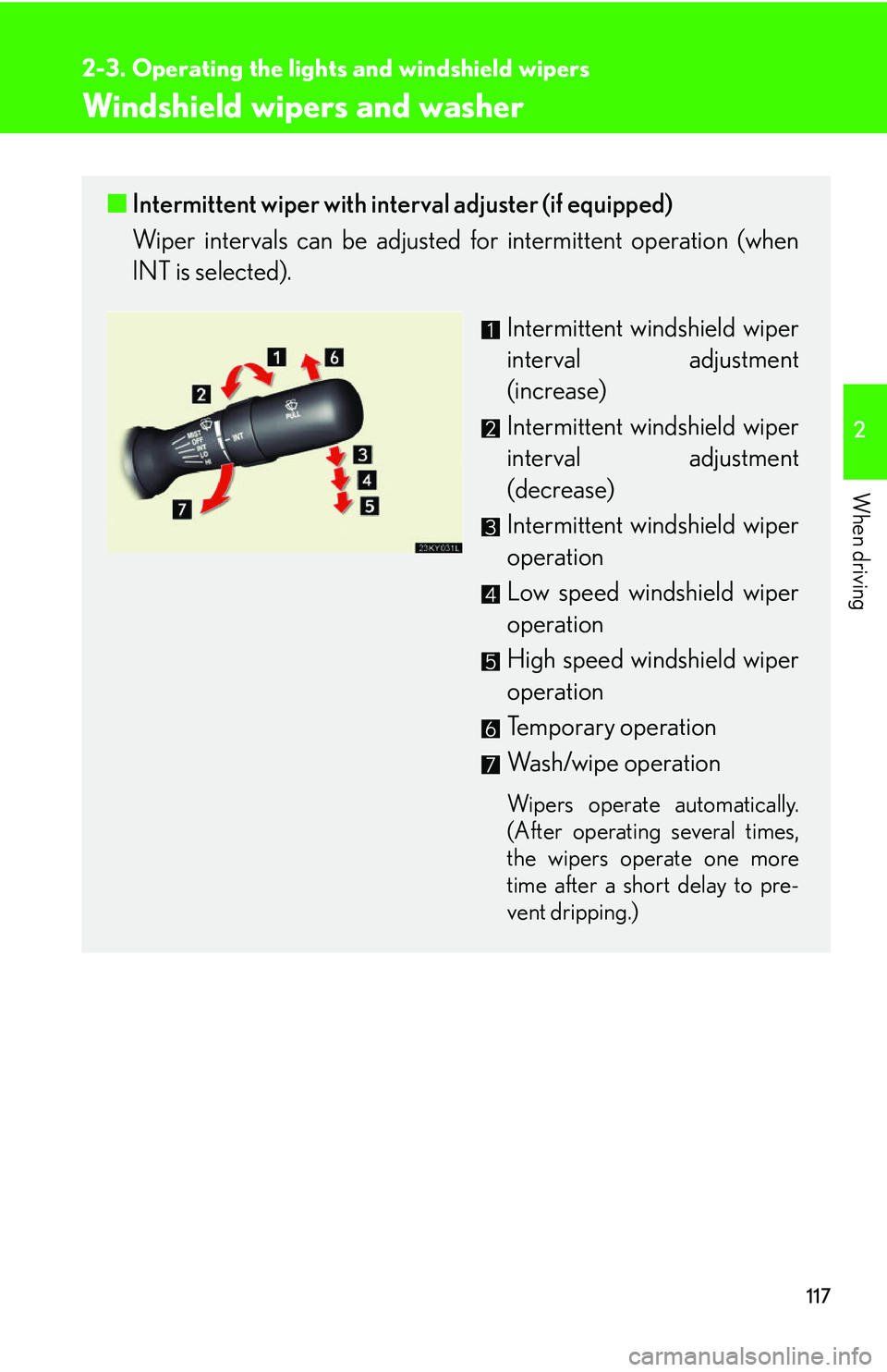 Lexus IS250 2006 Lexus Parking Assist-sensor / LEXUS 2006 IS350/250 THROUGH APRIL 2006 PROD. OWNERS MANUAL (OM53508U) 117
2-3. Operating the lights and windshield wipers
2
When driving
Windshield wipers and washer
■Intermittent wiper with interval adjuster (if equipped)
Wiper intervals can be adjusted for intermitt Lexus IS250 2006 Lexus Parking Assist-sensor / LEXUS 2006 IS350/250 THROUGH APRIL 2006 PROD. OWNERS MANUAL (OM53508U) 117
2-3. Operating the lights and windshield wipers
2
When driving
Windshield wipers and washer
■Intermittent wiper with interval adjuster (if equipped)
Wiper intervals can be adjusted for intermitt