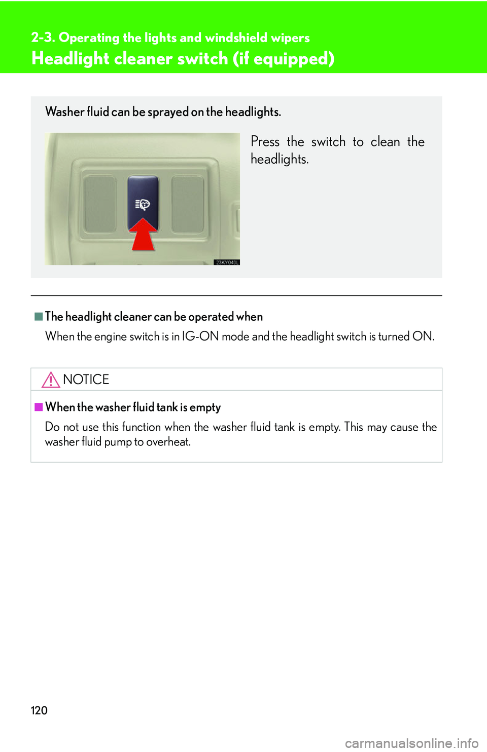 Lexus IS250 2006  Lexus Parking Assist-sensor / LEXUS 2006 IS350/250 THROUGH APRIL 2006 PROD. OWNERS MANUAL (OM53508U) 120
2-3. Operating the lights and windshield wipers
Headlight cleaner switch (if equipped)
■The headlight cleaner can be operated when
When the engine switch is in IG-ON mode and the headlight switc Lexus IS250 2006  Lexus Parking Assist-sensor / LEXUS 2006 IS350/250 THROUGH APRIL 2006 PROD. OWNERS MANUAL (OM53508U) 120
2-3. Operating the lights and windshield wipers
Headlight cleaner switch (if equipped)
■The headlight cleaner can be operated when
When the engine switch is in IG-ON mode and the headlight switc