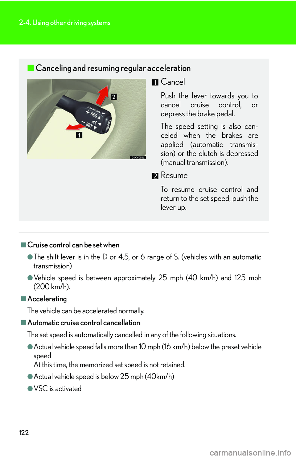 Lexus IS250 2006 Lexus Parking Assist-sensor / LEXUS 2006 IS350/250 THROUGH APRIL 2006 PROD. OWNERS MANUAL (OM53508U) 122
2-4. Using other driving systems
■Cruise control can be set when
●The shift lever is in the D or 4,5, or 6 range of S. (vehicles with an automatic
transmission)
●Vehicle speed is between app Lexus IS250 2006 Lexus Parking Assist-sensor / LEXUS 2006 IS350/250 THROUGH APRIL 2006 PROD. OWNERS MANUAL (OM53508U) 122
2-4. Using other driving systems
■Cruise control can be set when
●The shift lever is in the D or 4,5, or 6 range of S. (vehicles with an automatic
transmission)
●Vehicle speed is between app