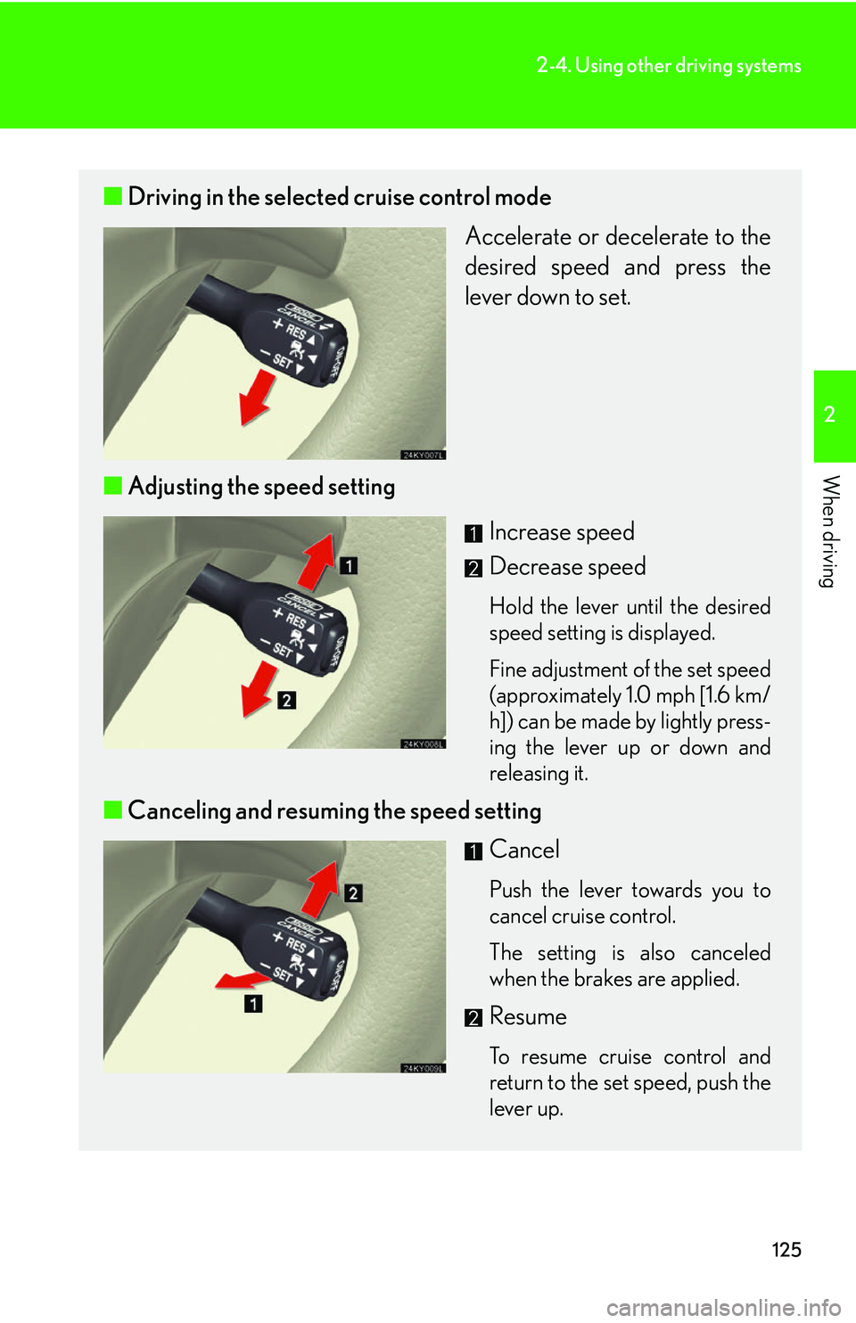 Lexus IS250 2006  Lexus Parking Assist-sensor / LEXUS 2006 IS350/250 THROUGH APRIL 2006 PROD.  (OM53508U) User Guide 125
2-4. Using other driving systems
2
When driving
■Driving in the selected cruise control mode
Accelerate or decelerate to the
desired speed and press the
lever down to set. 
■ Adjusting the spe
