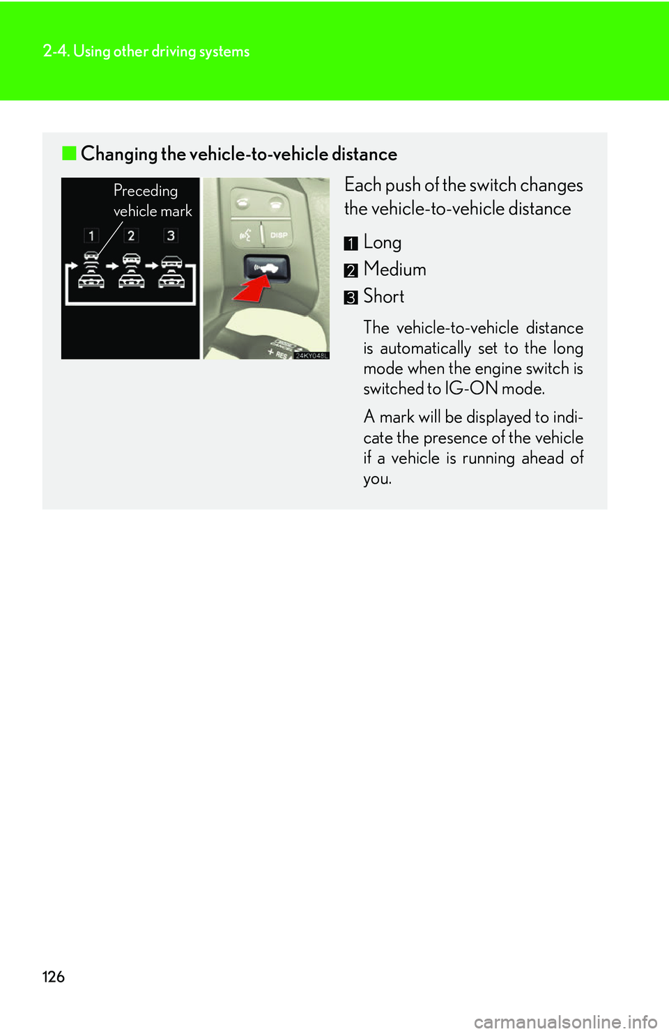 Lexus IS250 2006  Lexus Parking Assist-sensor / LEXUS 2006 IS350/250 THROUGH APRIL 2006 PROD.  (OM53508U) User Guide 126
2-4. Using other driving systems
■Changing the vehicle-to-vehicle distance
Each push of the switch changes
the vehicle-to-vehicle distance
Long
Medium
Short
The vehicle-to-vehicle distance
is au