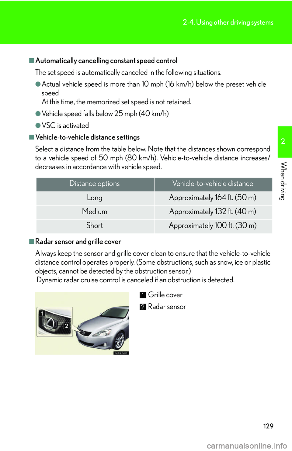 Lexus IS250 2006 Lexus Parking Assist-sensor / LEXUS 2006 IS350/250 THROUGH APRIL 2006 PROD. (OM53508U) User Guide 129
2-4. Using other driving systems
2
When driving
■Automatically cancelling constant speed control
The set speed is automatically canceled in the following situations.
●Actual vehicle speed is Lexus IS250 2006 Lexus Parking Assist-sensor / LEXUS 2006 IS350/250 THROUGH APRIL 2006 PROD. (OM53508U) User Guide 129
2-4. Using other driving systems
2
When driving
■Automatically cancelling constant speed control
The set speed is automatically canceled in the following situations.
●Actual vehicle speed is