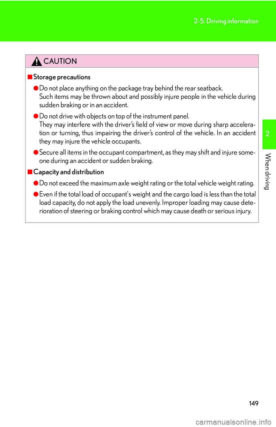 Lexus IS250 2006  Lexus Parking Assist-sensor / LEXUS 2006 IS350/250 THROUGH APRIL 2006 PROD. OWNERS MANUAL (OM53508U) 149
2-5. Driving information
2
When driving
CAUTION
■Storage precautions
●Do not place anything on the package tray behind the rear seatback. 
Such items may be thrown about and possib ly injure p