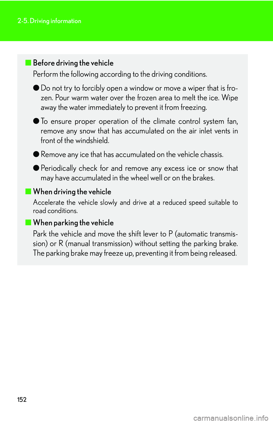 Lexus IS250 2006  Lexus Parking Assist-sensor / LEXUS 2006 IS350/250 THROUGH APRIL 2006 PROD. OWNERS MANUAL (OM53508U) 152
2-5. Driving information
■Before driving the vehicle
Perform the following according  to the driving conditions. 
● Do not try to forcibly open a w indow or move a wiper that is fro-
zen. Pour
