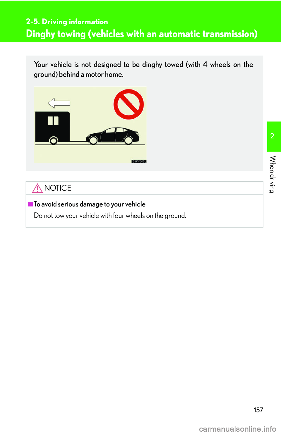Lexus IS250 2006  Lexus Parking Assist-sensor / LEXUS 2006 IS350/250 THROUGH APRIL 2006 PROD. OWNERS MANUAL (OM53508U) 157
2-5. Driving information
2
When driving
Dinghy towing (vehicles with an automatic transmission)
NOTICE
■To avoid serious damage to your vehicle
Do not tow your vehicle with four wheels on the gr