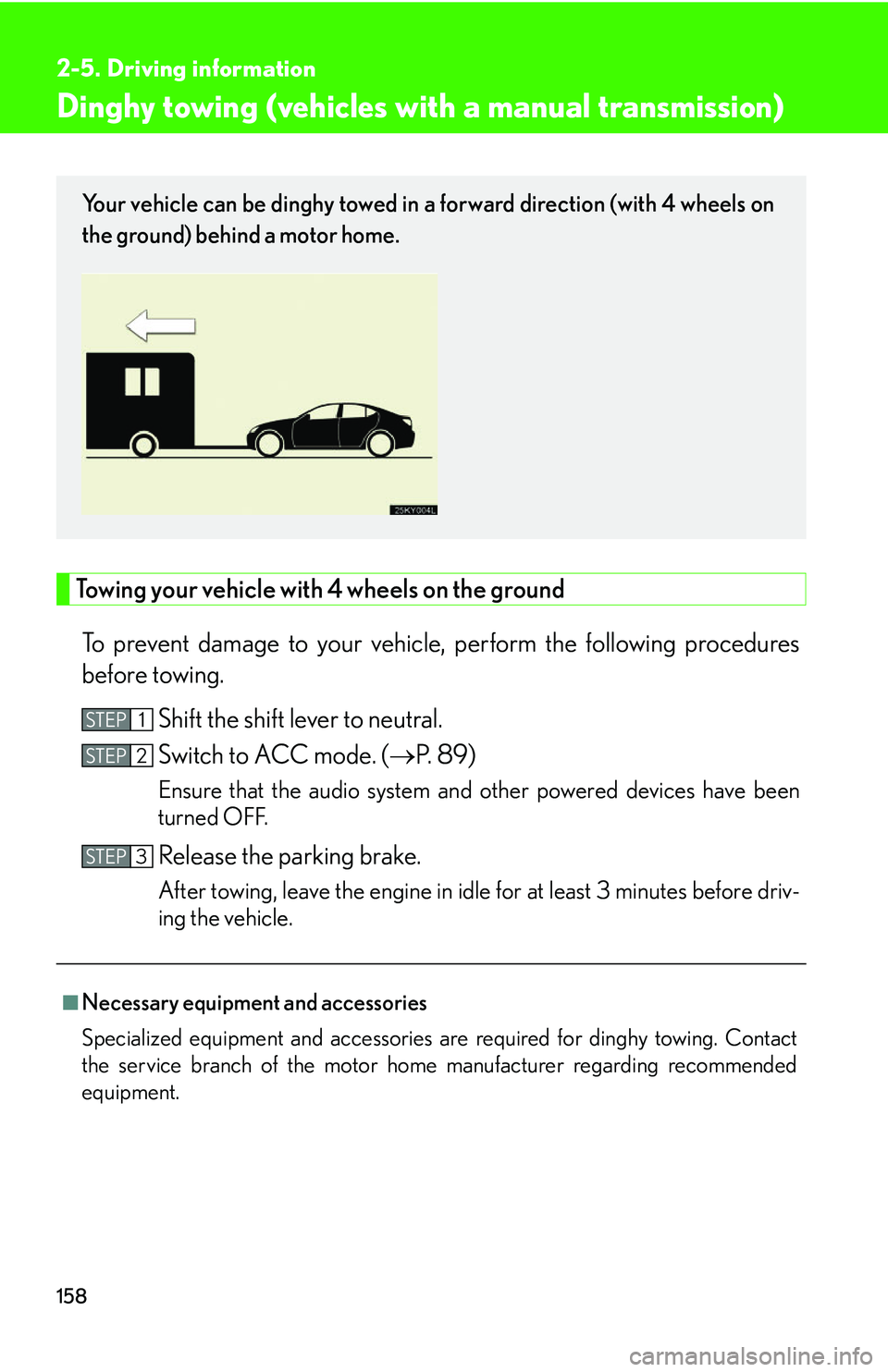 Lexus IS250 2006  Lexus Parking Assist-sensor / LEXUS 2006 IS350/250 THROUGH APRIL 2006 PROD.  (OM53508U) Repair Manual 158
2-5. Driving information
Dinghy towing (vehicles with a manual transmission)
Towing your vehicle with 4 wheels on the groundTo prevent damage to your vehicle, perform the following procedures
befo