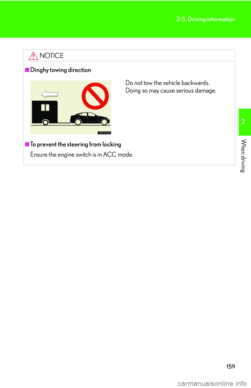 Lexus IS250 2006  Lexus Parking Assist-sensor / LEXUS 2006 IS350/250 THROUGH APRIL 2006 PROD.  (OM53508U) Repair Manual 159
2-5. Driving information
2
When driving
NOTICE
■Dinghy towing direction
■To prevent the steering from locking
Ensure the engine switch is in ACC mode.
Do not tow the vehicle backwards. 
Doing 