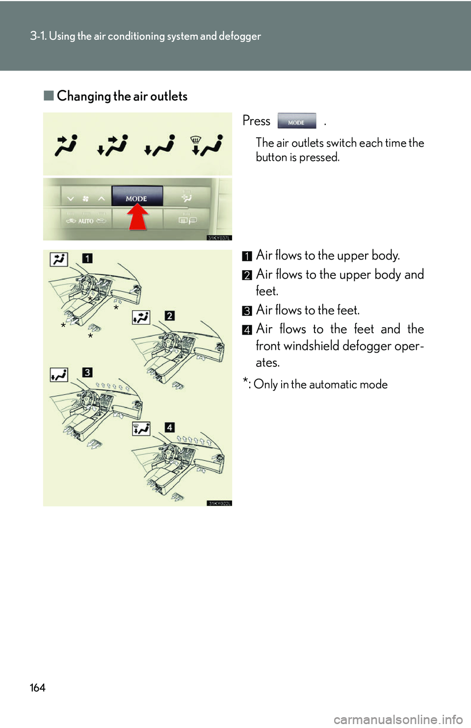 Lexus IS250 2006 Lexus Parking Assist-sensor / LEXUS 2006 IS350/250 THROUGH APRIL 2006 PROD. OWNERS MANUAL (OM53508U) 164
3-1. Using the air conditioning system and defogger
■Changing the air outlets
Press .
The air outlets switch each time the
button is pressed.
Air flows to the upper body.
Air flows to the upper Lexus IS250 2006 Lexus Parking Assist-sensor / LEXUS 2006 IS350/250 THROUGH APRIL 2006 PROD. OWNERS MANUAL (OM53508U) 164
3-1. Using the air conditioning system and defogger
■Changing the air outlets
Press .
The air outlets switch each time the
button is pressed.
Air flows to the upper body.
Air flows to the upper
