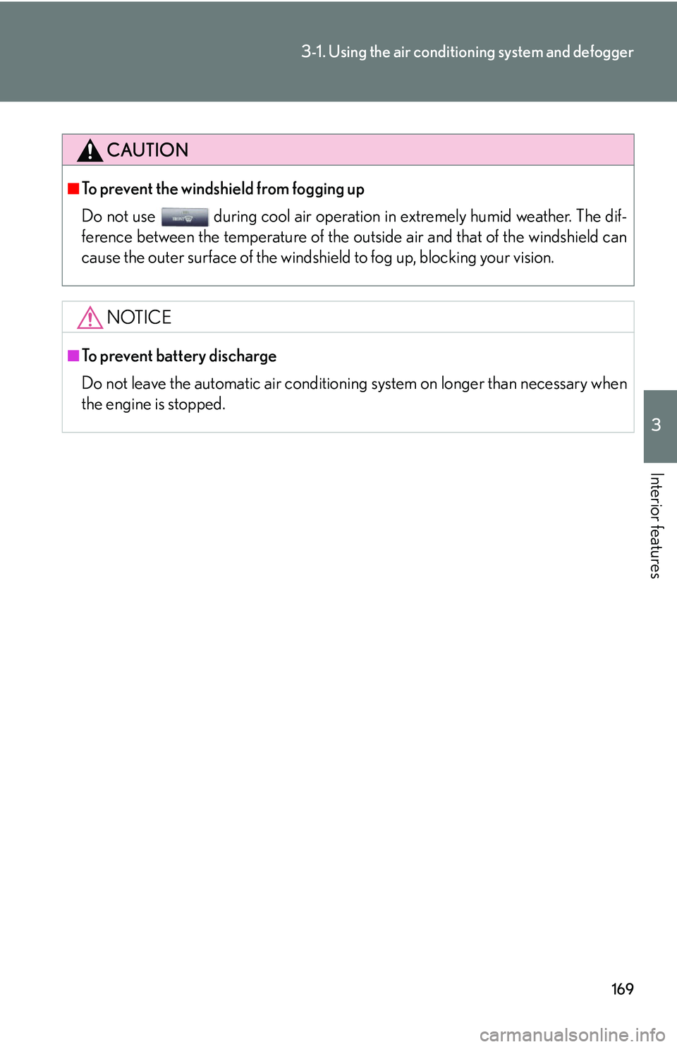 Lexus IS250 2006  Lexus Parking Assist-sensor / LEXUS 2006 IS350/250 THROUGH APRIL 2006 PROD.  (OM53508U) Repair Manual 169
3-1. Using the air conditioning system and defogger
3
Interior features
CAUTION
■To prevent the windshield from fogging up
Do not use during cool air operation in extremely humid weather. The di