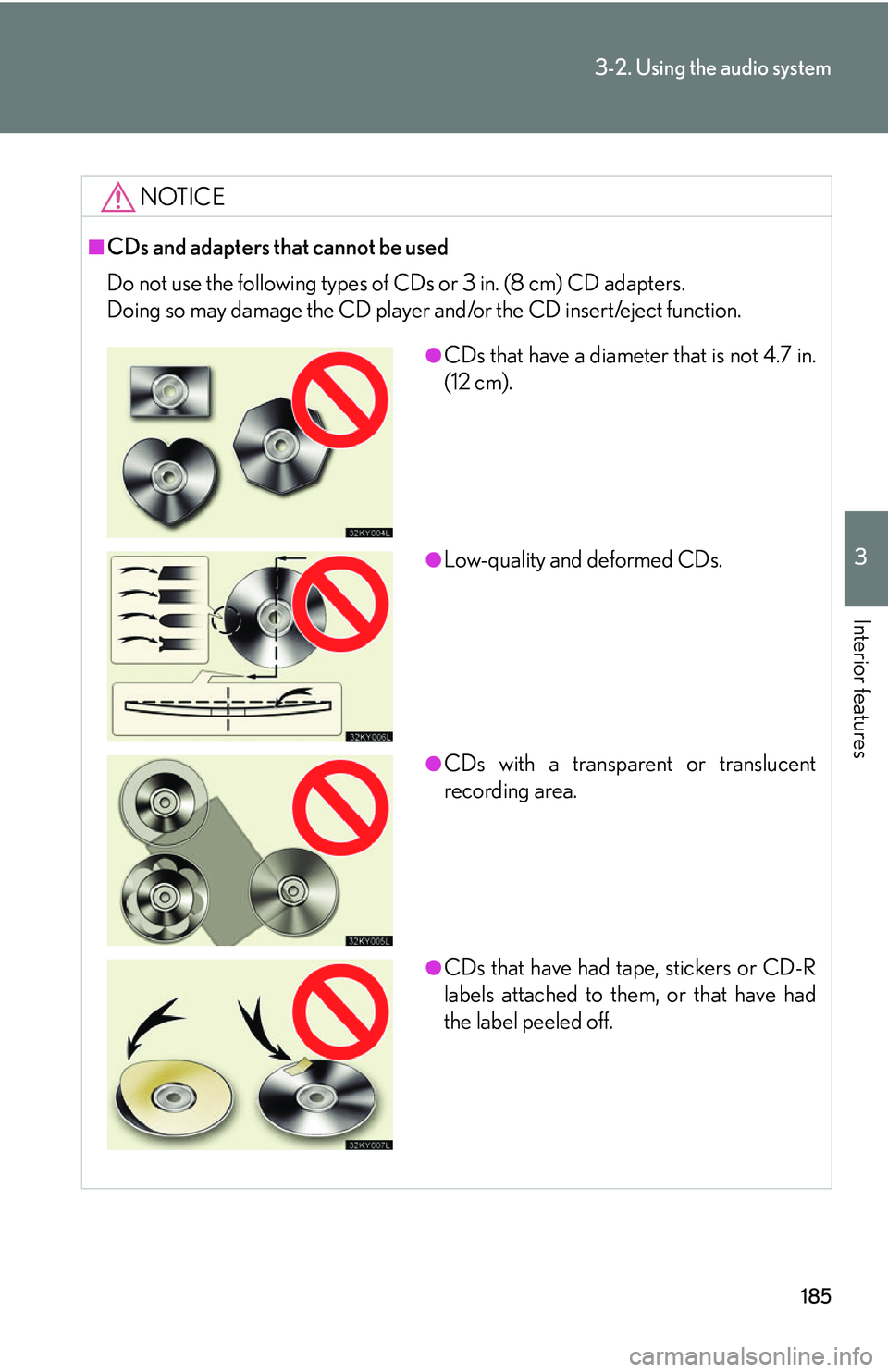 Lexus IS250 2006  Lexus Parking Assist-sensor / LEXUS 2006 IS350/250 THROUGH APRIL 2006 PROD. OWNERS MANUAL (OM53508U) 185
3-2. Using the audio system
3
Interior features
NOTICE
■CDs and adapters that cannot be used
Do not use the following types of CDs or 3 in. (8 cm) CD adapters.
Doing so may damage the CD player 