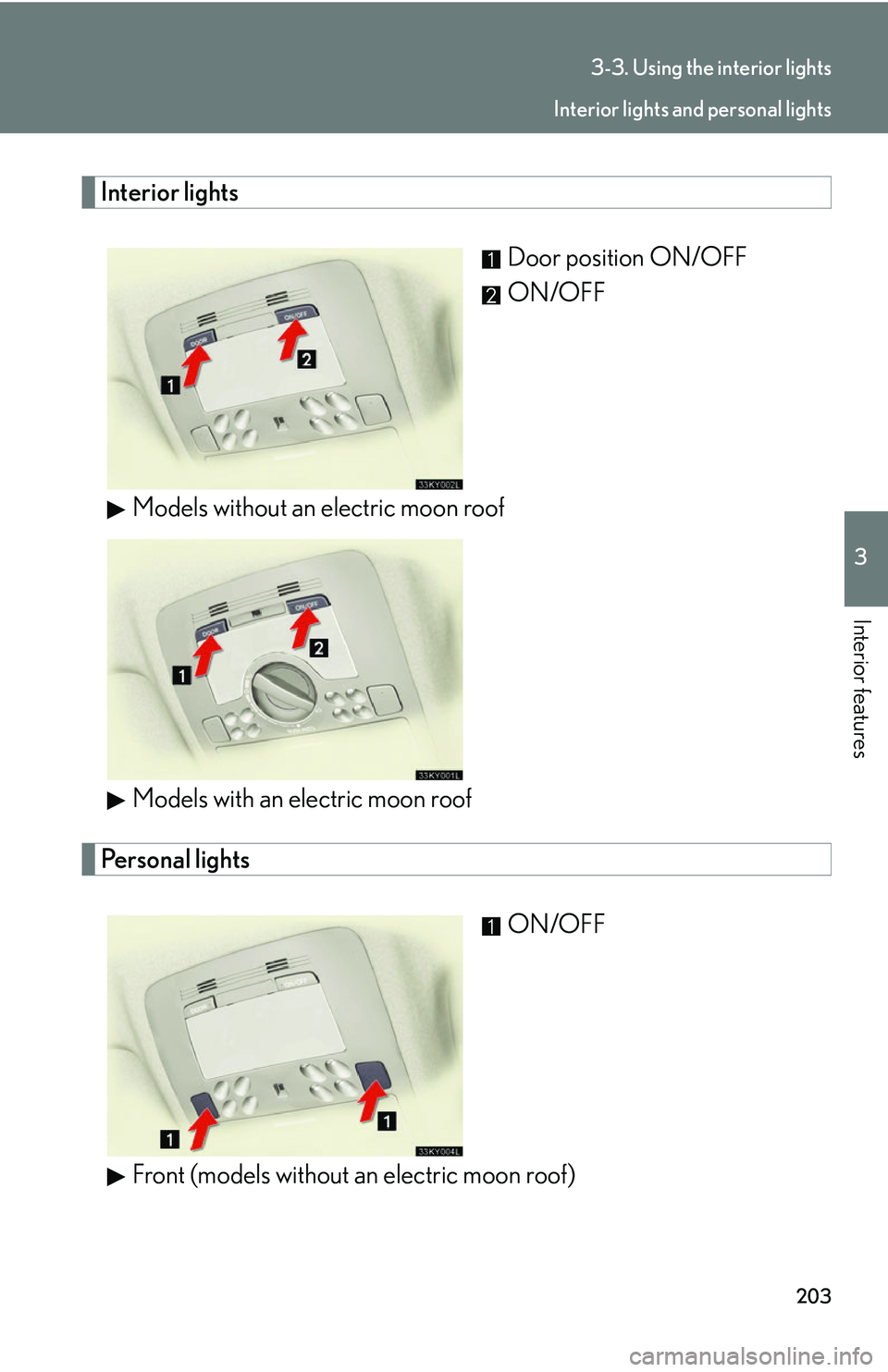 Lexus IS250 2006  Lexus Parking Assist-sensor / LEXUS 2006 IS350/250 THROUGH APRIL 2006 PROD. OWNERS MANUAL (OM53508U) 203
3-3. Using the interior lights
3
Interior features
Interior lightsDoor position ON/OFF
ON/OFF
Models without an electric moon roof
Models with an electric moon roof
Personal lights ON/OFF
Front (m