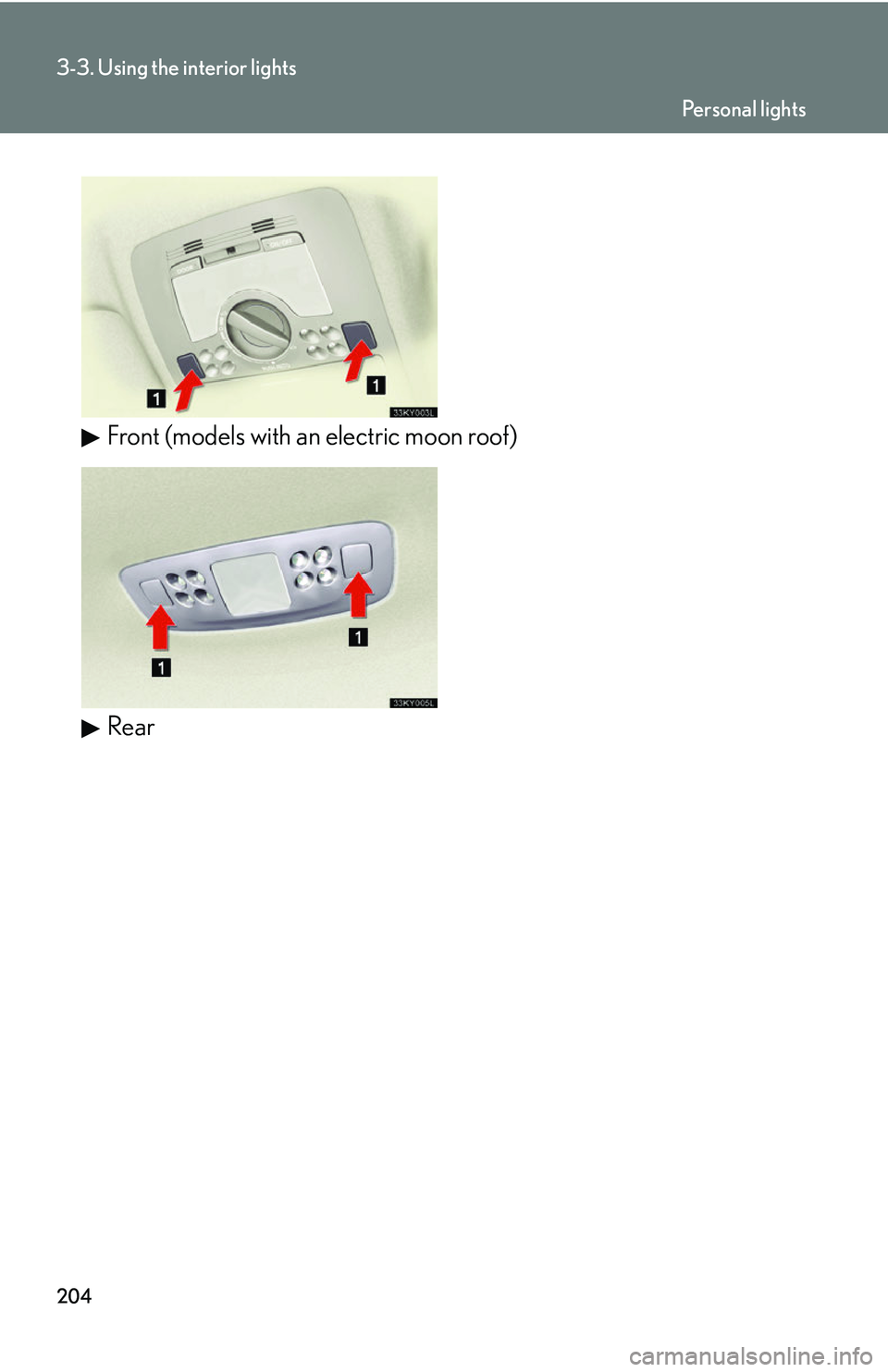 Lexus IS250 2006  Lexus Parking Assist-sensor / LEXUS 2006 IS350/250 THROUGH APRIL 2006 PROD. OWNERS MANUAL (OM53508U) 204
3-3. Using the interior lights
Front (models with an electric moon roof)
Rear
Pe r s o n a l  l i g h t s 