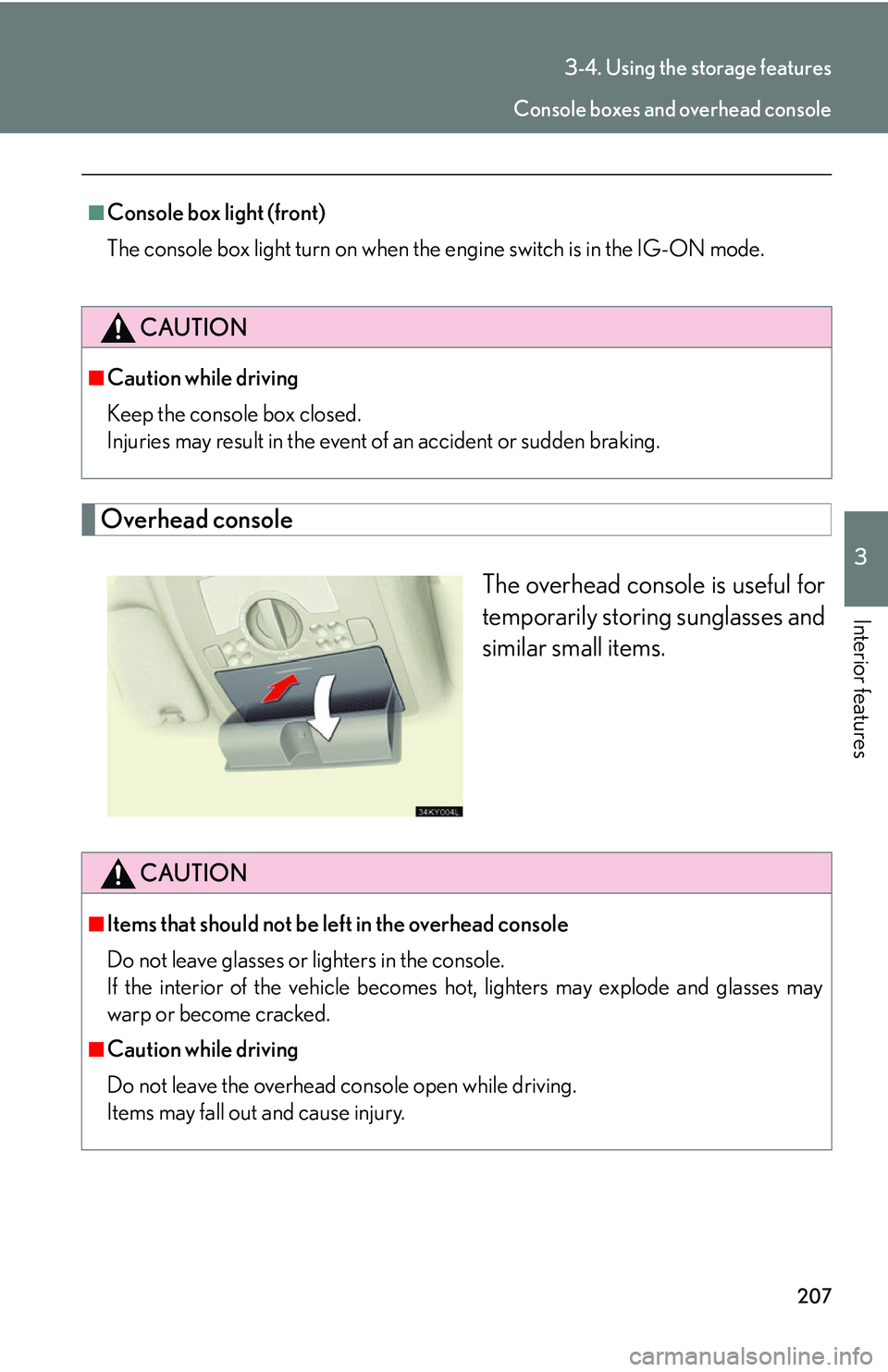 Lexus IS250 2006  Lexus Parking Assist-sensor / LEXUS 2006 IS350/250 THROUGH APRIL 2006 PROD.  (OM53508U) Repair Manual 207
3-4. Using the storage features
3
Interior features
Overhead consoleThe overhead console is useful for
temporarily storing sunglasses and
similar small items.
■Console box light (front)
The cons