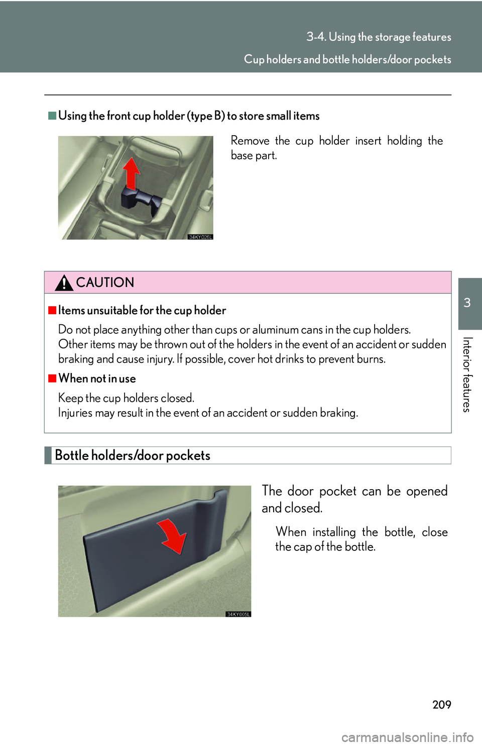 Lexus IS250 2006  Lexus Parking Assist-sensor / LEXUS 2006 IS350/250 THROUGH APRIL 2006 PROD. OWNERS MANUAL (OM53508U) 209
3-4. Using the storage features
3
Interior features
Bottle holders/door pocketsThe door pocket can be opened
and closed.
When installing the bottle, close
the cap of the bottle.
■Using the front