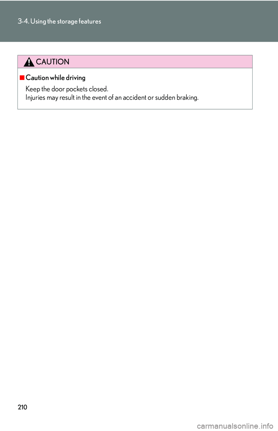 Lexus IS250 2006  Lexus Parking Assist-sensor / LEXUS 2006 IS350/250 THROUGH APRIL 2006 PROD. OWNERS MANUAL (OM53508U) 210
3-4. Using the storage features
CAUTION
■Caution while driving
Keep the door pockets closed.
Injuries may result in the event of an accident or sudden braking. 