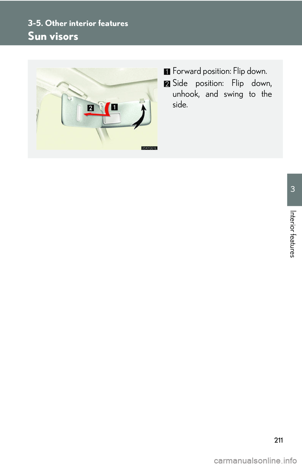 Lexus IS250 2006  Lexus Parking Assist-sensor / LEXUS 2006 IS350/250 THROUGH APRIL 2006 PROD. OWNERS MANUAL (OM53508U) 211
3
Interior features
3-5. Other interior features
Sun visors
Forward position: Flip down.
Side position: Flip down,
unhook, and swing to the
side. 