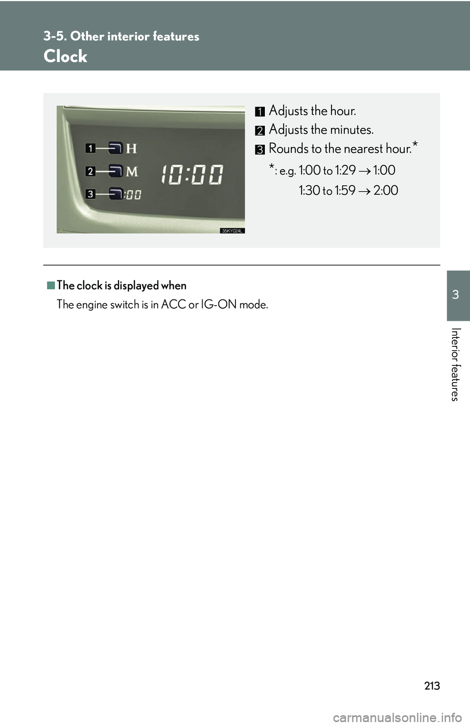 Lexus IS250 2006  Lexus Parking Assist-sensor / LEXUS 2006 IS350/250 THROUGH APRIL 2006 PROD.  (OM53508U) Service Manual 213
3-5. Other interior features
3
Interior features
Clock
■The clock is displayed when
The engine switch is in ACC or IG-ON mode.
Adjusts the hour.
Adjusts the minutes.
Rounds to the nearest hour.
