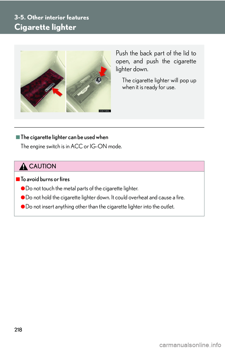 Lexus IS250 2006 Lexus Parking Assist-sensor / LEXUS 2006 IS350/250 THROUGH APRIL 2006 PROD. (OM53508U) Manual PDF 218
3-5. Other interior features
Cigarette lighter
■The cigarette lighter can be used when
The engine switch is in ACC or IG-ON mode.
CAUTION
■To avoid burns or fires
●Do not touch the metal par Lexus IS250 2006 Lexus Parking Assist-sensor / LEXUS 2006 IS350/250 THROUGH APRIL 2006 PROD. (OM53508U) Manual PDF 218
3-5. Other interior features
Cigarette lighter
■The cigarette lighter can be used when
The engine switch is in ACC or IG-ON mode.
CAUTION
■To avoid burns or fires
●Do not touch the metal par