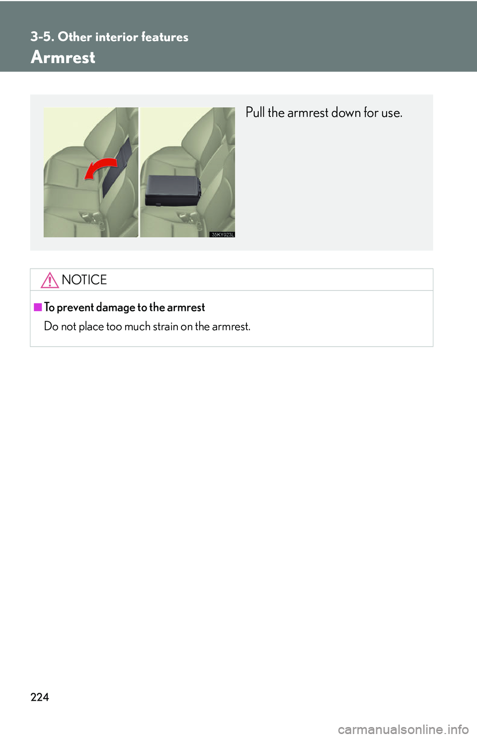 Lexus IS250 2006  Lexus Parking Assist-sensor / LEXUS 2006 IS350/250 THROUGH APRIL 2006 PROD. OWNERS MANUAL (OM53508U) 224
3-5. Other interior features
Armrest
NOTICE
■To prevent damage to the armrest
Do not place too much strain on the armrest.
Pull the armrest down for use. 