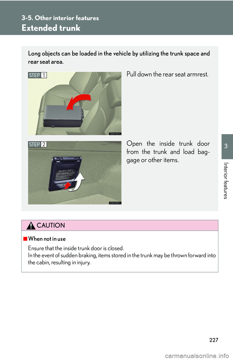 Lexus IS250 2006  Lexus Parking Assist-sensor / LEXUS 2006 IS350/250 THROUGH APRIL 2006 PROD. OWNERS MANUAL (OM53508U) 227
3-5. Other interior features
3
Interior features
Extended trunk
CAUTION
■When not in use
Ensure that the inside trunk door is closed.
In the event of sudden braking, items stored in the trunk ma