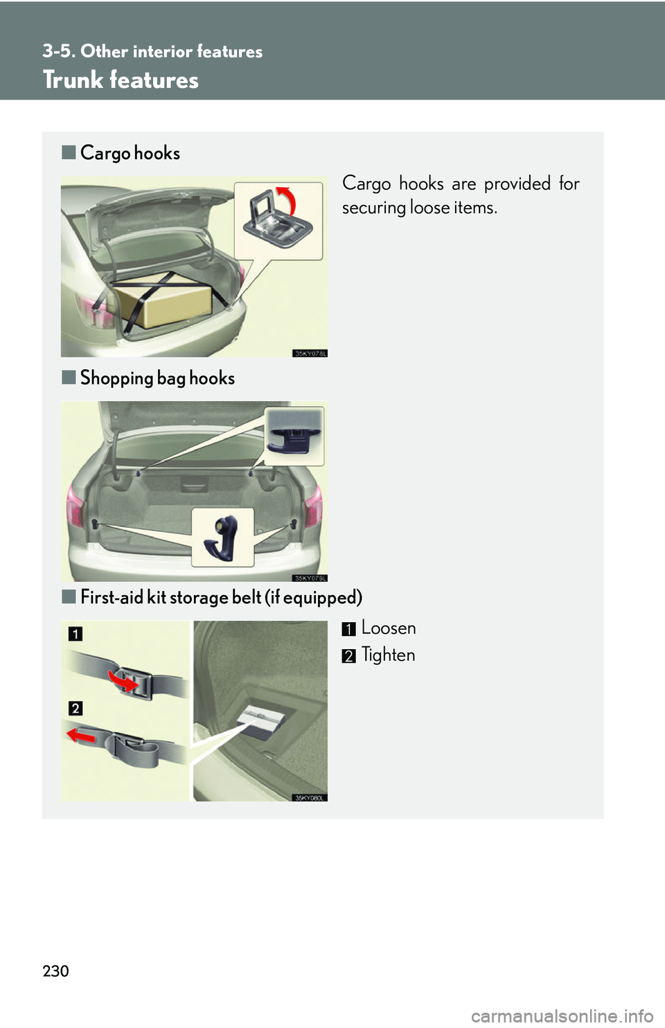 Lexus IS250 2006  Lexus Parking Assist-sensor / LEXUS 2006 IS350/250 THROUGH APRIL 2006 PROD. OWNERS MANUAL (OM53508U) 230
3-5. Other interior features
Trunk features
■Cargo hooks
Cargo hooks are provided for
securing loose items.
■ Shopping bag hooks
■ First-aid kit storage belt (if equipped)
Loosen
Tighten 