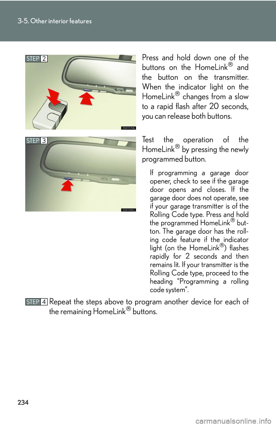 Lexus IS250 2006 Lexus Parking Assist-sensor / LEXUS 2006 IS350/250 THROUGH APRIL 2006 PROD. OWNERS MANUAL (OM53508U) 234
3-5. Other interior features
Press and hold down one of the
buttons on the HomeLink and
the button on the transmitter.
When the indicator light on the
HomeLink
changes from a slow
to a rapi Lexus IS250 2006 Lexus Parking Assist-sensor / LEXUS 2006 IS350/250 THROUGH APRIL 2006 PROD. OWNERS MANUAL (OM53508U) 234
3-5. Other interior features
Press and hold down one of the
buttons on the HomeLink and
the button on the transmitter.
When the indicator light on the
HomeLink
changes from a slow
to a rapi