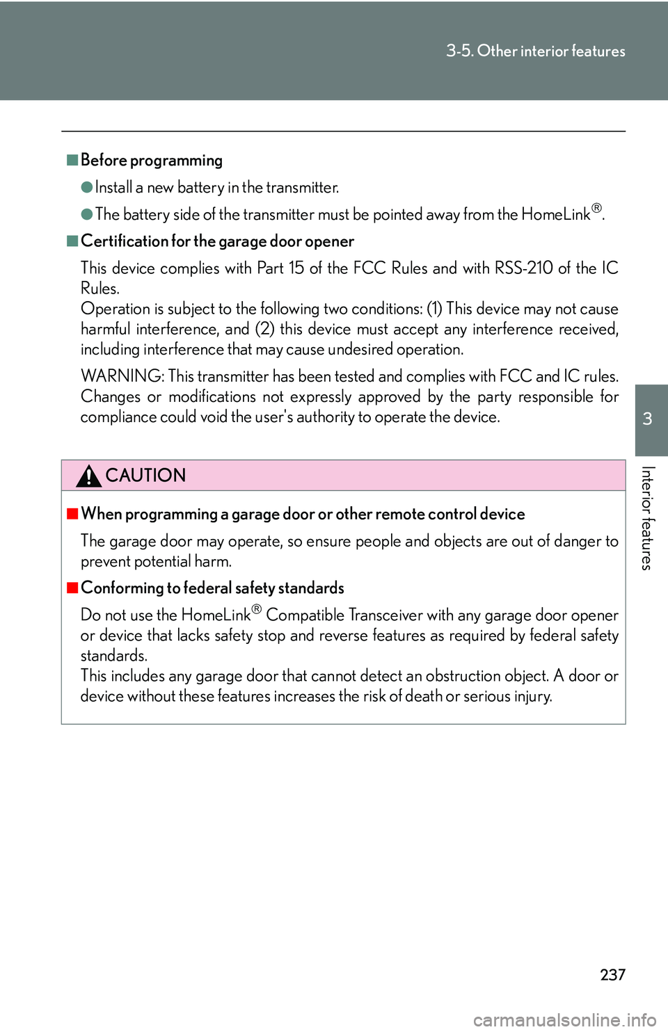 Lexus IS250 2006 Lexus Parking Assist-sensor / LEXUS 2006 IS350/250 THROUGH APRIL 2006 PROD. (OM53508U) User Guide 237
3-5. Other interior features
3
Interior features
■Before programming
●Install a new battery in the transmitter.
●The battery side of the transmitter must be pointed away from the HomeLink Lexus IS250 2006 Lexus Parking Assist-sensor / LEXUS 2006 IS350/250 THROUGH APRIL 2006 PROD. (OM53508U) User Guide 237
3-5. Other interior features
3
Interior features
■Before programming
●Install a new battery in the transmitter.
●The battery side of the transmitter must be pointed away from the HomeLink