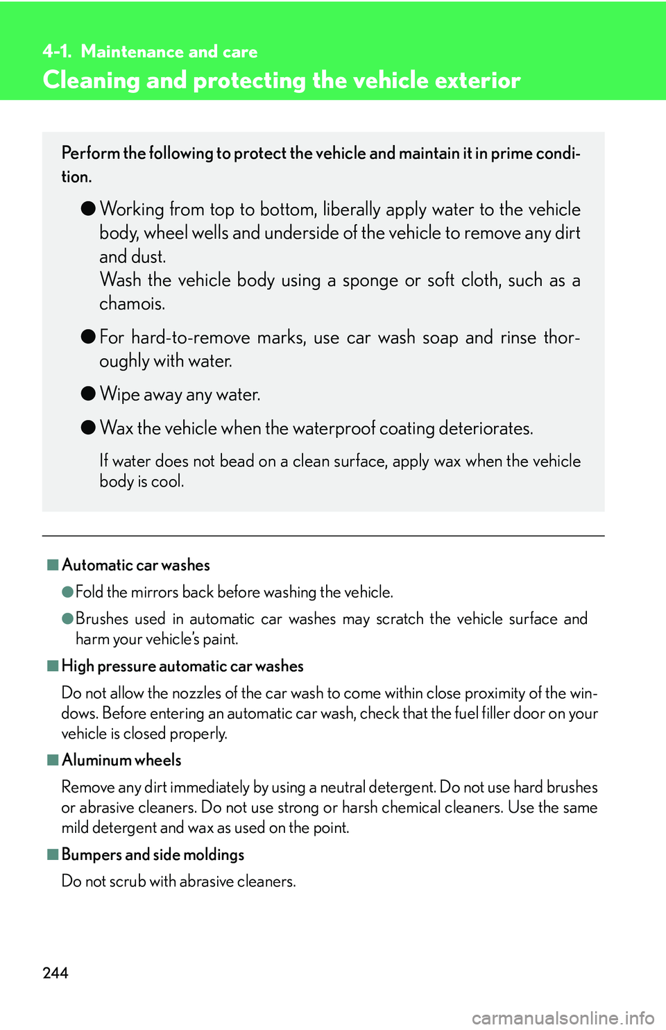 Lexus IS250 2006  Lexus Parking Assist-sensor / LEXUS 2006 IS350/250 THROUGH APRIL 2006 PROD. OWNERS MANUAL (OM53508U) 244
4-1. Maintenance and care
Cleaning and protecting the vehicle exterior
■Automatic car washes
●Fold the mirrors back before washing the vehicle.
●Brushes used in automatic car washes may scra