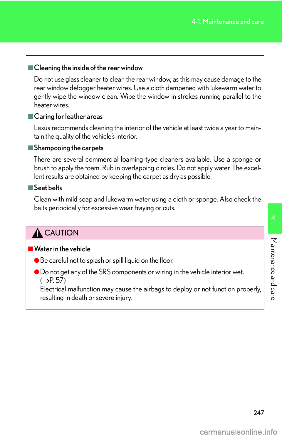 Lexus IS250 2006  Lexus Parking Assist-sensor / LEXUS 2006 IS350/250 THROUGH APRIL 2006 PROD. OWNERS MANUAL (OM53508U) 247
4-1. Maintenance and care
4
Maintenance and care
■Cleaning the inside of the rear window
Do not use glass cleaner to clean the rear window, as this may cause damage to the
rear window defogger h