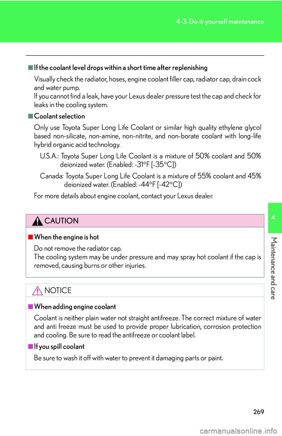 Lexus IS250 2006  Lexus Parking Assist-sensor / LEXUS 2006 IS350/250 THROUGH APRIL 2006 PROD.  (OM53508U) User Guide 269
4-3. Do-it-yourself maintenance
4
Maintenance and care
■If the coolant level drops within a short time after replenishing
Visually check the radiator, hoses, engine  coolant filler cap, radiator