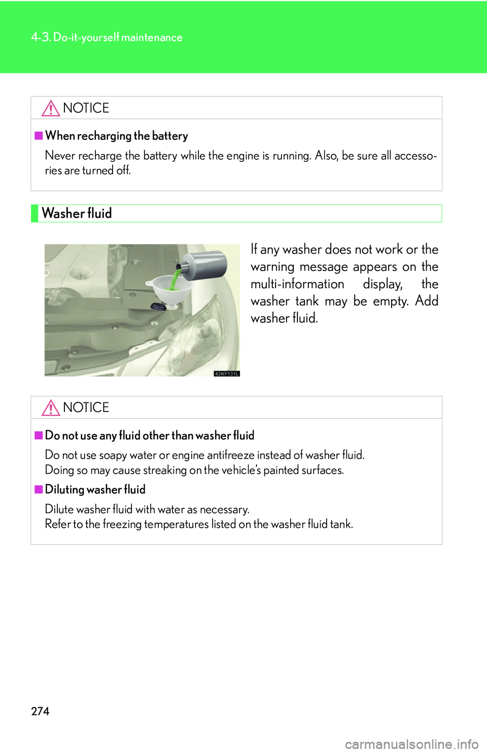 Lexus IS250 2006  Lexus Parking Assist-sensor / LEXUS 2006 IS350/250 THROUGH APRIL 2006 PROD.  (OM53508U) Service Manual 274
4-3. Do-it-yourself maintenance
Washer fluidIf any washer does not work or the
warning message appears on the
multi-information display, the
washer tank may be empty. Add
washer fluid.
NOTICE
■W