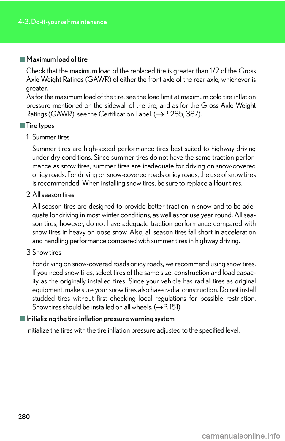 Lexus IS250 2006 Lexus Parking Assist-sensor / LEXUS 2006 IS350/250 THROUGH APRIL 2006 PROD. OWNERS MANUAL (OM53508U) 280
4-3. Do-it-yourself maintenance
■Maximum load of tire
Check that the maximum load of the replaced tire is greater than 1 /2 of the Gross
Axle Weight Ratings (GAWR) of either the front axle of th Lexus IS250 2006 Lexus Parking Assist-sensor / LEXUS 2006 IS350/250 THROUGH APRIL 2006 PROD. OWNERS MANUAL (OM53508U) 280
4-3. Do-it-yourself maintenance
■Maximum load of tire
Check that the maximum load of the replaced tire is greater than 1 /2 of the Gross
Axle Weight Ratings (GAWR) of either the front axle of th