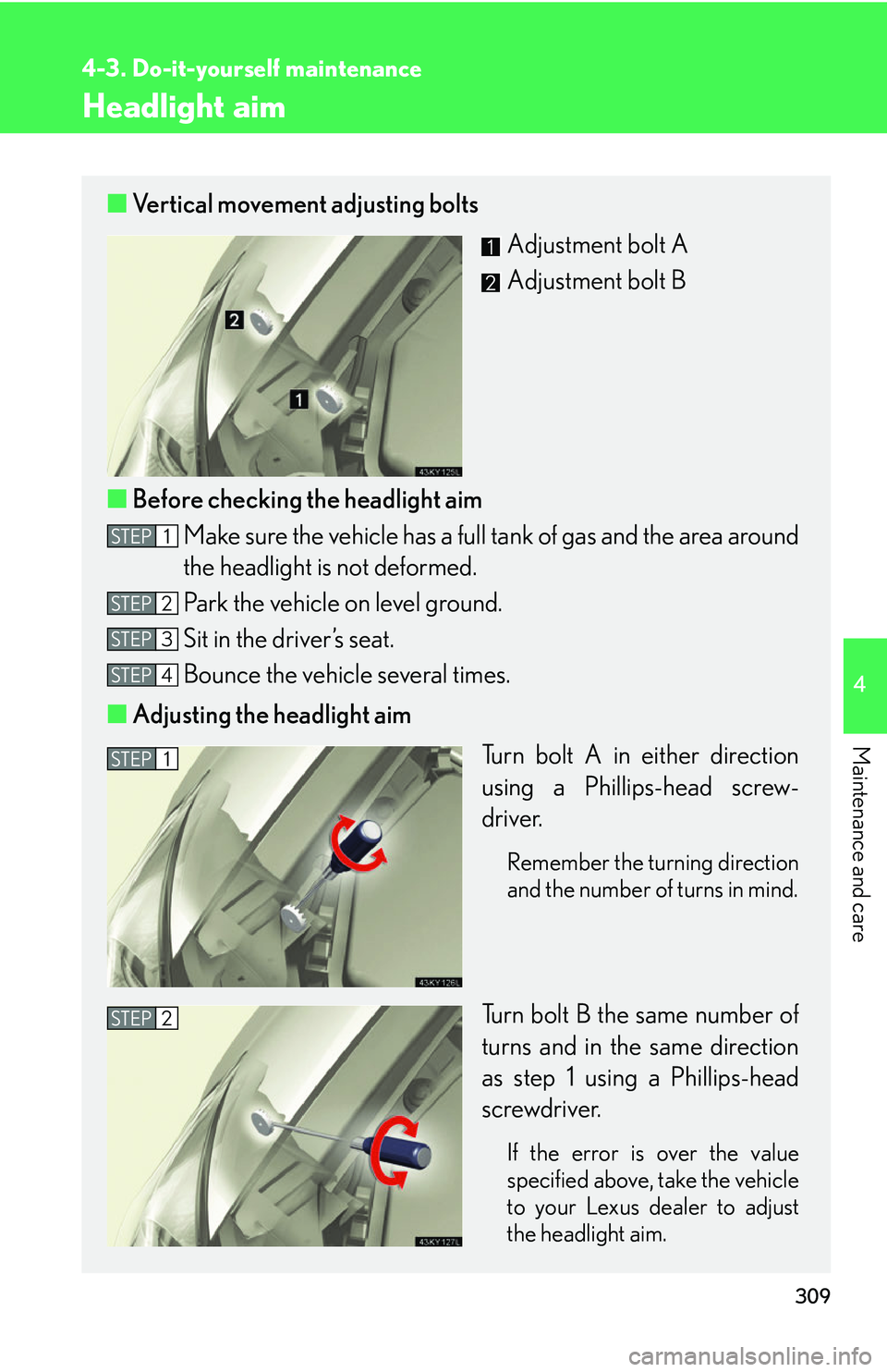 Lexus IS250 2006  Lexus Parking Assist-sensor / LEXUS 2006 IS350/250 THROUGH APRIL 2006 PROD. OWNERS MANUAL (OM53508U) 309
4-3. Do-it-yourself maintenance
4
Maintenance and care
Headlight aim
■Vertical movement adjusting bolts
Adjustment bolt A
Adjustment bolt B
■ Before checking the headlight aim
Make sure the ve