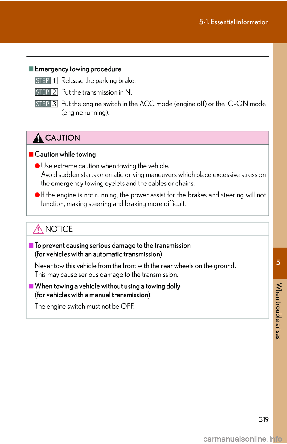 Lexus IS250 2006  Lexus Parking Assist-sensor / LEXUS 2006 IS350/250 THROUGH APRIL 2006 PROD. OWNERS MANUAL (OM53508U) 5
When trouble arises
319
5-1. Essential information
■Emergency towing procedureRelease the parking brake.
Put the transmission in N.
Put the engine switch in the ACC mode (engine off) or the IG-ON 