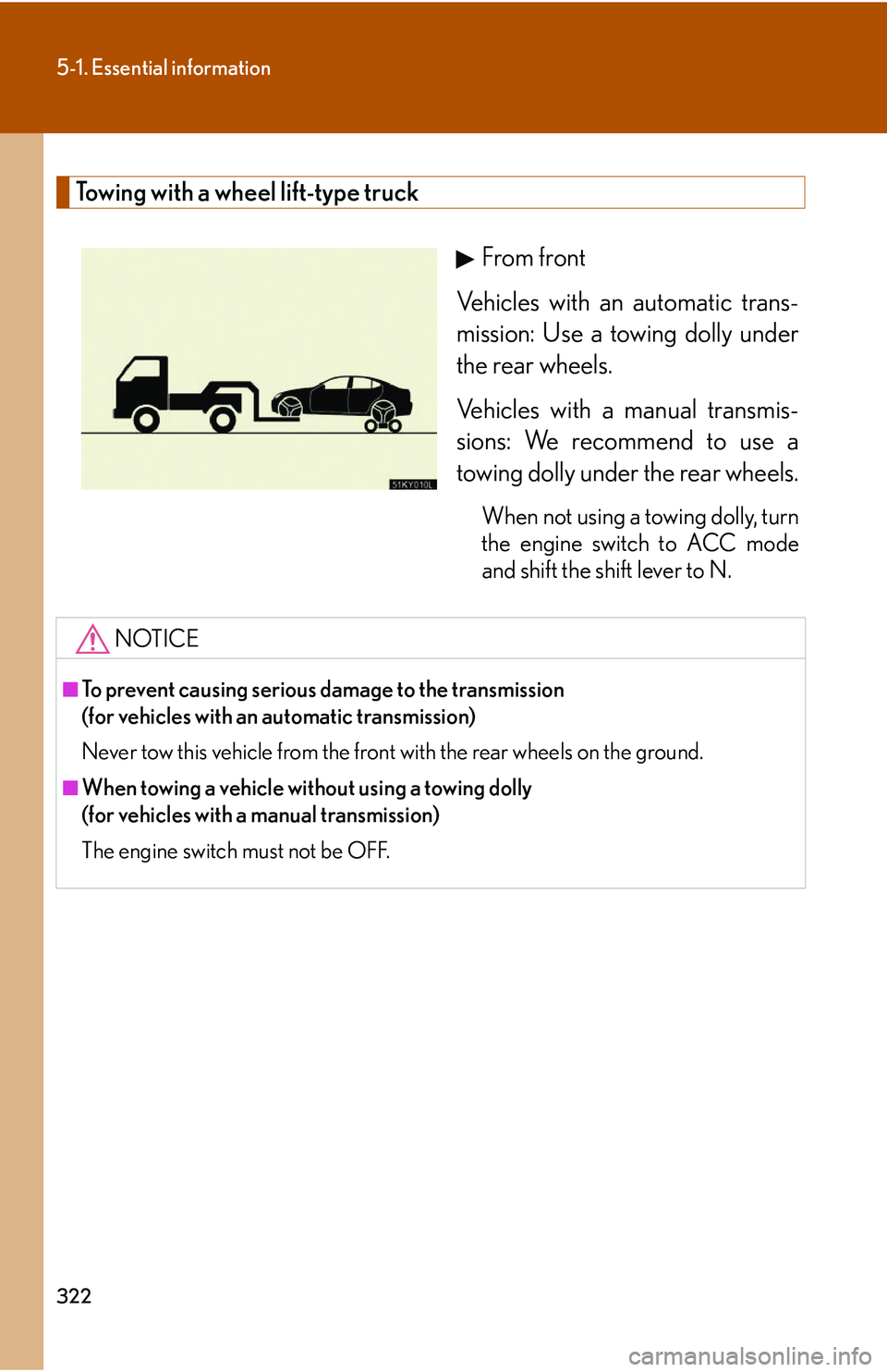 Lexus IS250 2006  Lexus Parking Assist-sensor / LEXUS 2006 IS350/250 THROUGH APRIL 2006 PROD. OWNERS MANUAL (OM53508U) 322
5-1. Essential information
Towing with a wheel lift-type truckFrom front
Vehicles with an automatic trans-
mission: Use a towing dolly under
the rear wheels.
Vehicles with a manual transmis-
sions