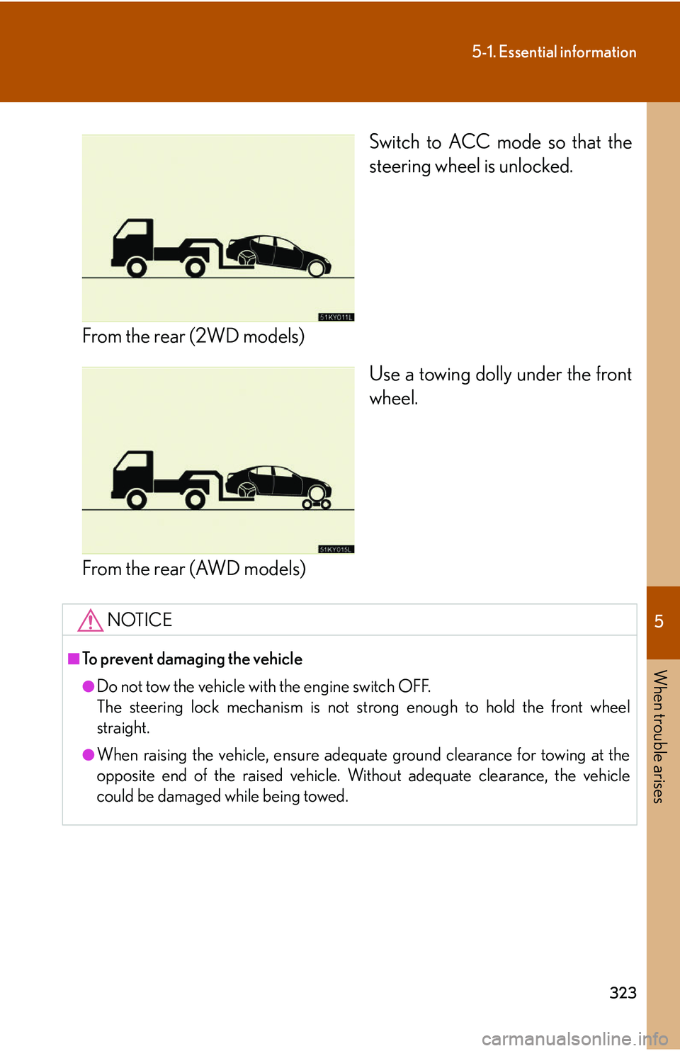 Lexus IS250 2006  Lexus Parking Assist-sensor / LEXUS 2006 IS350/250 THROUGH APRIL 2006 PROD. OWNERS MANUAL (OM53508U) 5
When trouble arises
323
5-1. Essential information
Switch to ACC mode so that the
steering wheel is unlocked.
From the rear (2WD models) Use a towing dolly under the front
wheel.
From the rear (AWD 