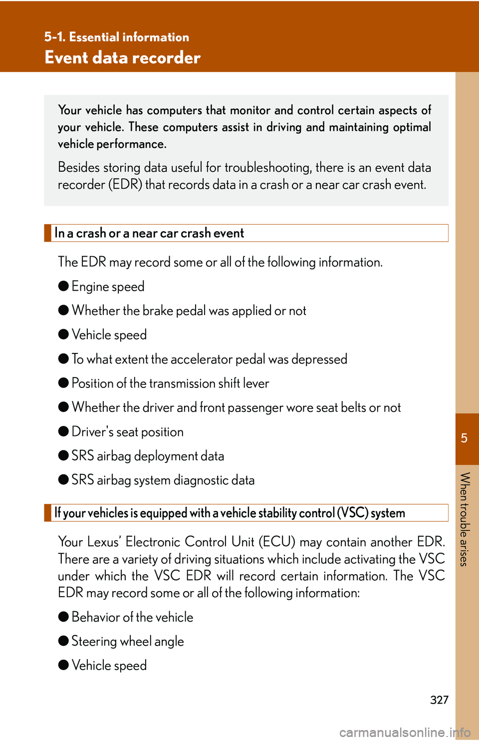 Lexus IS250 2006  Lexus Parking Assist-sensor / LEXUS 2006 IS350/250 THROUGH APRIL 2006 PROD. OWNERS MANUAL (OM53508U) 5
When trouble arises
327
5-1. Essential information
Event data recorder
In a crash or a near car crash eventThe EDR may record some or all of the following information.
● Engine speed
● Whether t