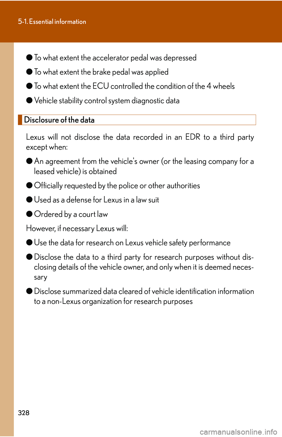 Lexus IS250 2006 Lexus Parking Assist-sensor / LEXUS 2006 IS350/250 THROUGH APRIL 2006 PROD. OWNERS MANUAL (OM53508U) 328
5-1. Essential information
●To what extent the accelerator pedal was depressed
● To what extent the brake pedal was applied
● To what extent the ECU controlled the condition of the 4 wheels Lexus IS250 2006 Lexus Parking Assist-sensor / LEXUS 2006 IS350/250 THROUGH APRIL 2006 PROD. OWNERS MANUAL (OM53508U) 328
5-1. Essential information
●To what extent the accelerator pedal was depressed
● To what extent the brake pedal was applied
● To what extent the ECU controlled the condition of the 4 wheels