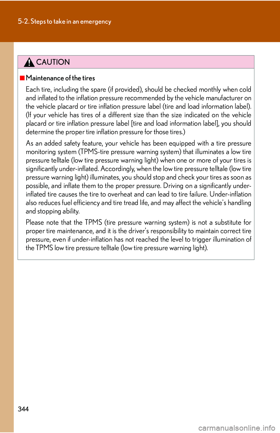 Lexus IS250 2006 Lexus Parking Assist-sensor / LEXUS 2006 IS350/250 THROUGH APRIL 2006 PROD. OWNERS MANUAL (OM53508U) 344
5-2. Steps to take in an emergency
CAUTION
■Maintenance of the tires
Each tire, including the spare (if provided), should be checked monthly when cold
and inflated to the inflation pressure re c Lexus IS250 2006 Lexus Parking Assist-sensor / LEXUS 2006 IS350/250 THROUGH APRIL 2006 PROD. OWNERS MANUAL (OM53508U) 344
5-2. Steps to take in an emergency
CAUTION
■Maintenance of the tires
Each tire, including the spare (if provided), should be checked monthly when cold
and inflated to the inflation pressure re c